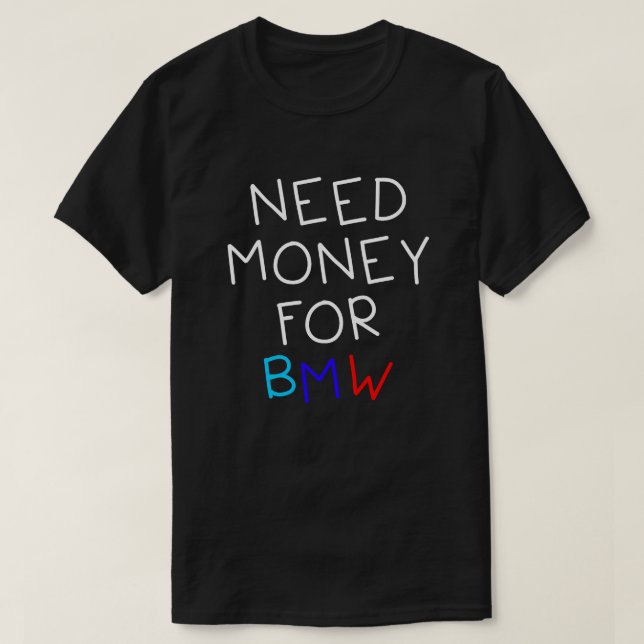 Camiseta Necesidad De Dinero Para Bmw - Coche Gracioso Y Hu (Diseño del anverso)
