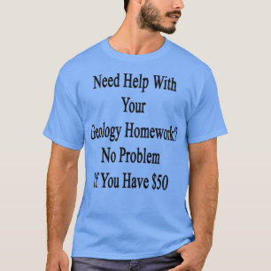 Camiseta Necesita Ayuda Con Su Homework Geológico No Hay Pr