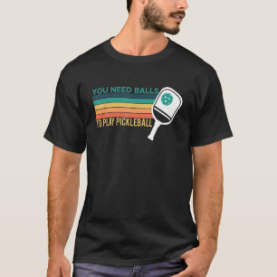 Camiseta Necesita Bolas Para Jugar Al Jugador De Pickleball