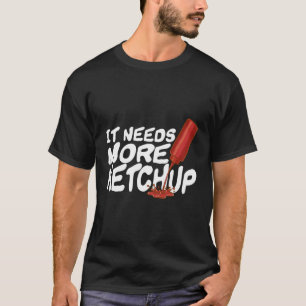 Camiseta Necesita más Gif Entusiasta De Ketchup Gracioso