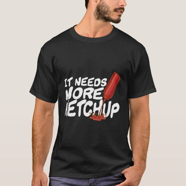 Camiseta Necesita más Gif Entusiasta De Ketchup Gracioso (Anverso)