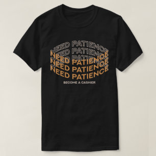 Camiseta ¿Necesita Paciencia? Conviértase en Cajero