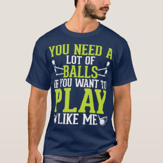 Camiseta Necesitas Un Montón De Bolas Para Jugar Como M