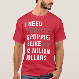 Camiseta Necesito 3 cafés, 6 cachorros y 12 millones de dól