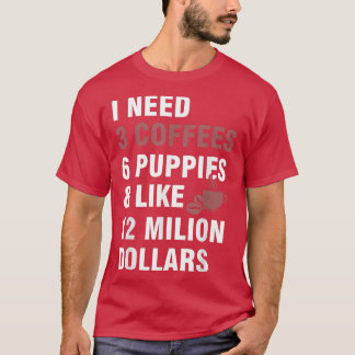 Camiseta Necesito 3 cafés, 6 cachorros y 12 millones de dól