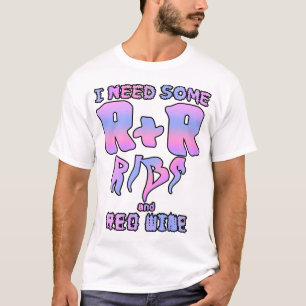 Camiseta ¡Necesito algún R&R - costillas y vino rojo!