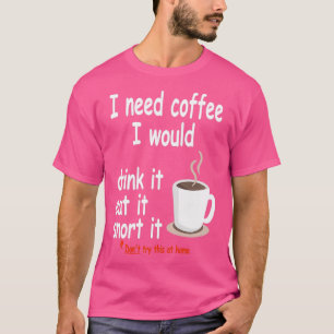 Camiseta Necesito Bebida De Café Que Se Coma Y Que Se Snort