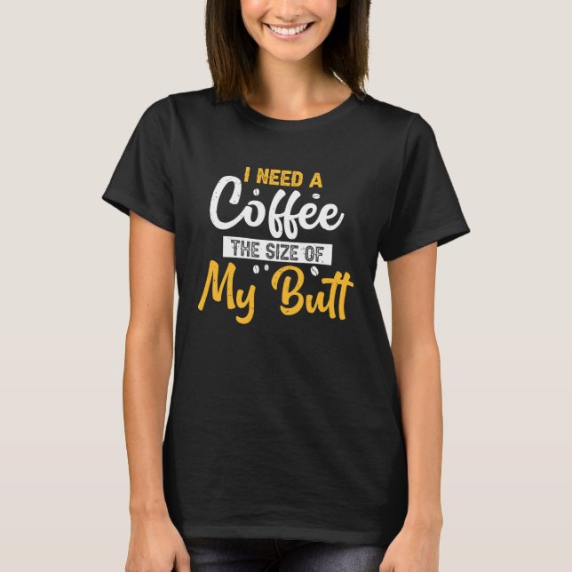 Camiseta Necesito Café Del Tamaño De Mi Café Butt (Anverso)