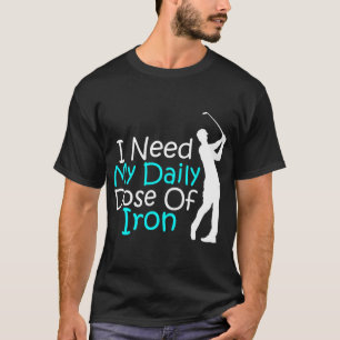 Camiseta Necesito Mi Dosis Diaria De Iron Golfing
