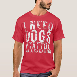 Camiseta Necesito perros, tatuaje y perros de vacaciones