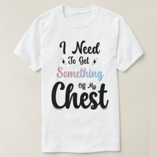 Camiseta Necesito Sacar Algo De Mi Pecho