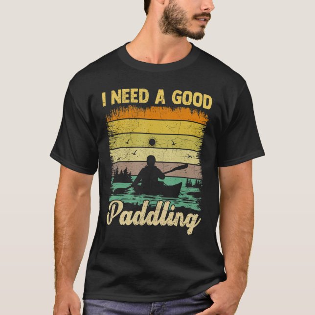 Camiseta Necesito Un Buen Retro De Paddling, Canoe Kayakin (Anverso)