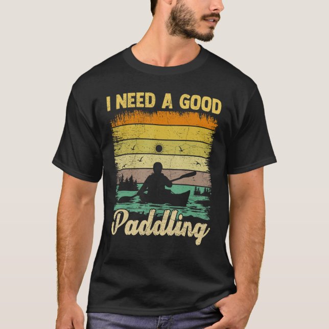 Camiseta Necesito Un Buen Retro De Paddling, Canoe Kayakin (Anverso)