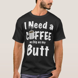 Camiseta Necesito un café tan grande como mi trasero