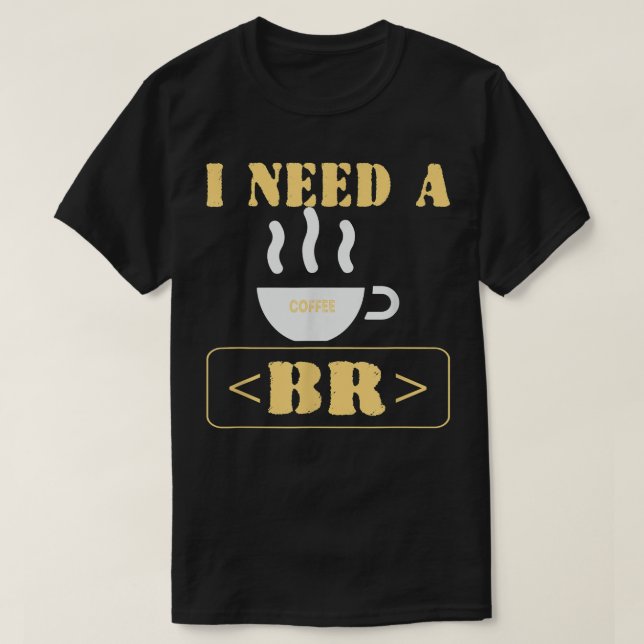 Camiseta Necesito un código HTML divertido para el café (Diseño del anverso)