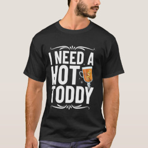 Camiseta Necesito un Hot Toddy - Diseño de amante de Hot To