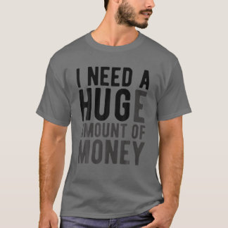 Camiseta Necesito Una Enorme Cantidad De Dinero Gracioso Co