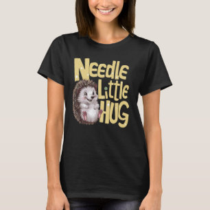 Camiseta Needle Little Hug Cute Funny Hedgehog Pun