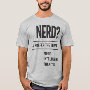 Camiseta ¿Nerd? Prefiero El Término: Más Inteligente Que Tú