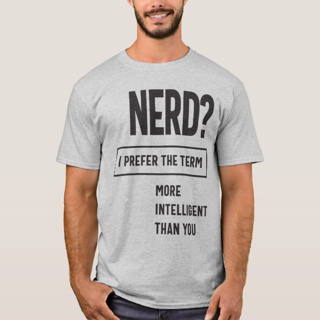 Camiseta ¿Nerd? Prefiero El Término: Más Inteligente Que Tú (Anverso)