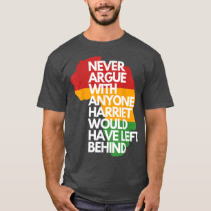 Camiseta Never Argue With Anyone Harriet Would Have Left Be