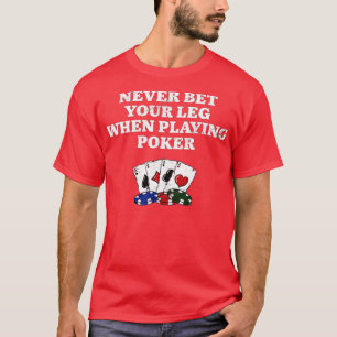 Camiseta Never Bet Your Leg Poker Funny Poker Player Humor 