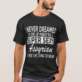 Camiseta Never Dreamed Id Marrying Super y Assyrian Funny A