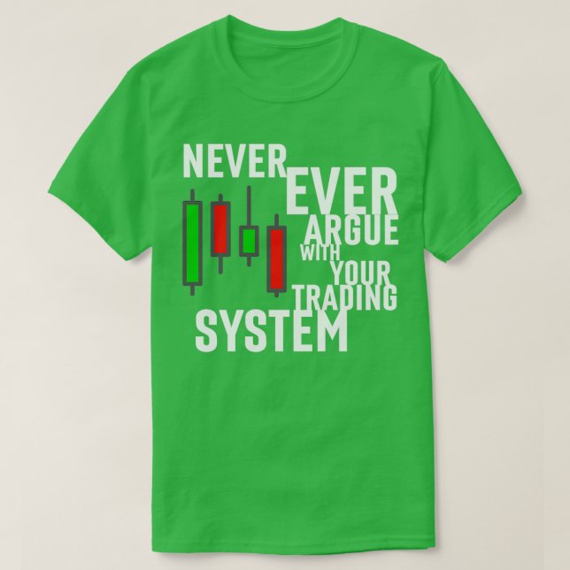 Camiseta Never Ever Argue With Your Trading System (Diseño del anverso)