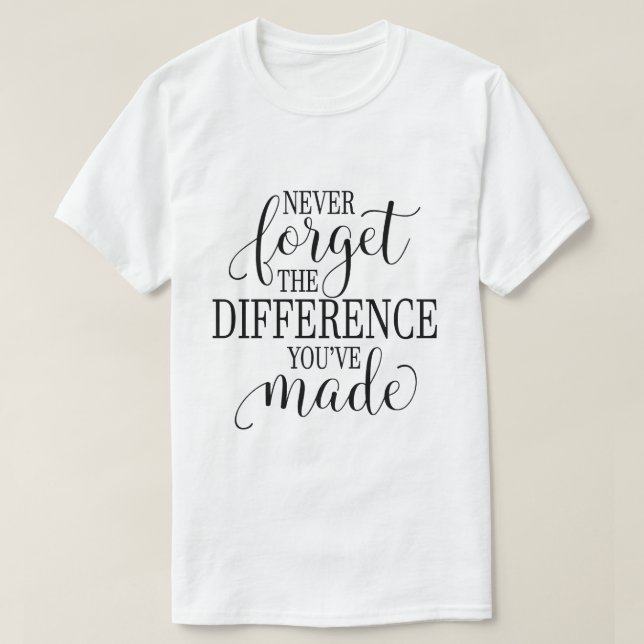 Camiseta Never Forget the Difference You’ve Made (Diseño del anverso)
