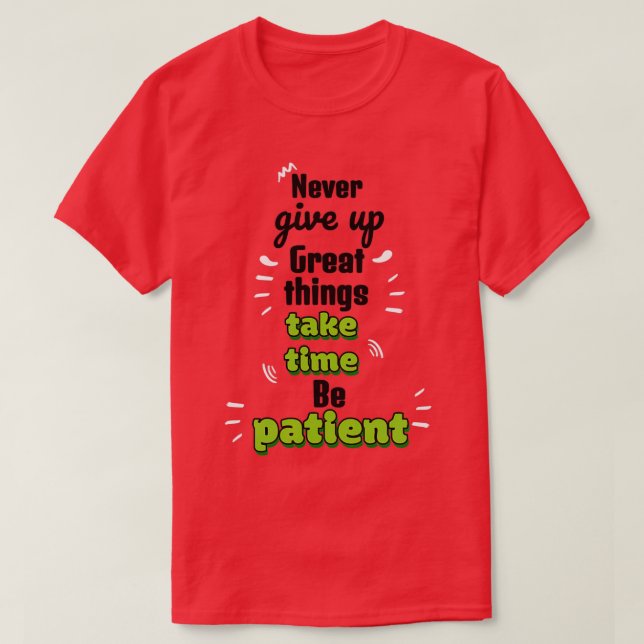 Camiseta Never give up Great things take time Be patient Mo (Diseño del anverso)