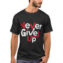 Never Give Up Motivational T-Shirt – Inspirational