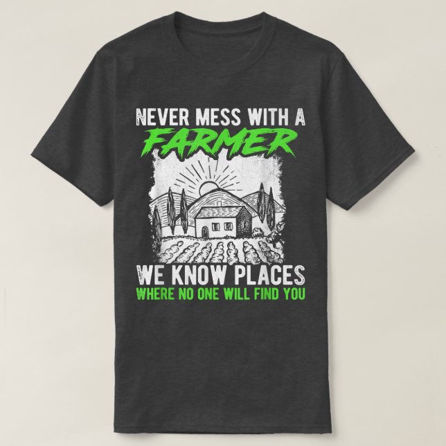 Camiseta Never Mess With A Farmer We Know Places Where No O (Diseño del anverso)