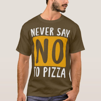 Camiseta Never Say No To Pizza Snack Pizzalove Pizza 112625