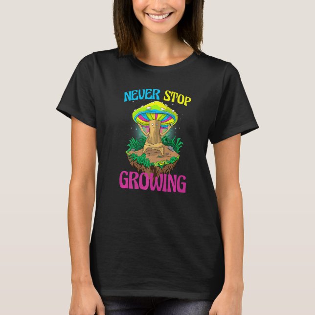 Camiseta Never Stop Growing  Women Magic Psilocybin Mushroo (Anverso)