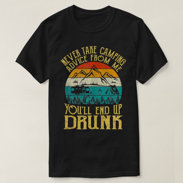 Camiseta Never Take Camping Advice From Me You'll End Up Dr (Diseño del anverso)