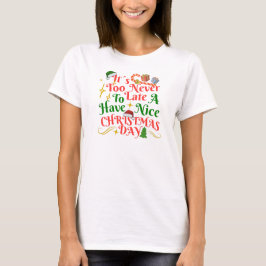 Camiseta Never Too Late To Have A Nice Christmas Day
