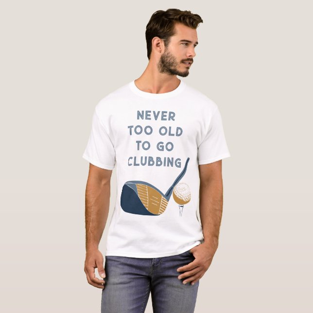 Camiseta Never Too Old to Go Clubbing Funny Golfers (Anverso completo)