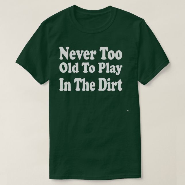 Camiseta Never Too Old To Play In The Dirt  (Diseño del anverso)