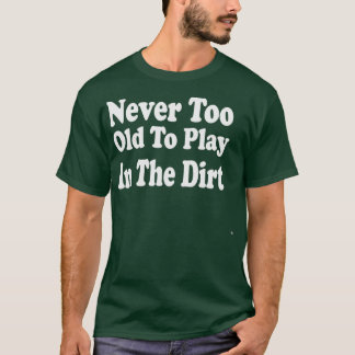 Camiseta Never Too Old To Play In The Dirt