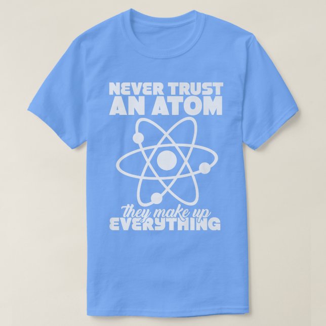 Camiseta Never Trust Atoms Nerd I Love Science Funny Chemis (Diseño del anverso)