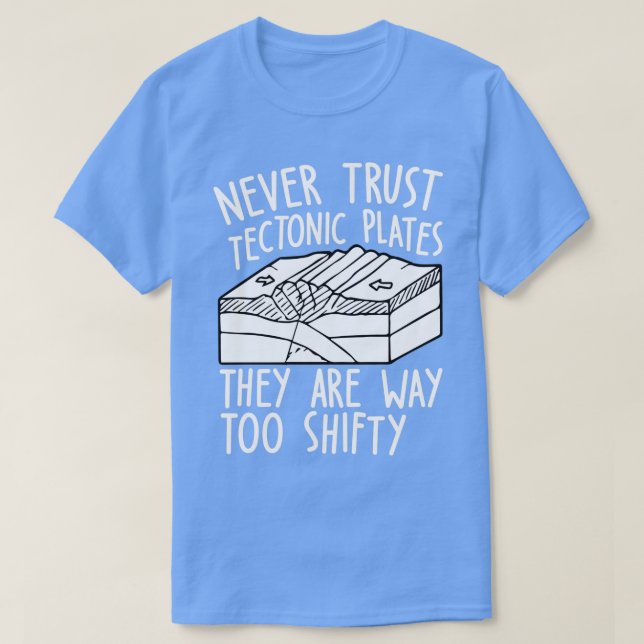 Camiseta Never Trust Tectonic Plates They Are Way Too Shift (Diseño del anverso)