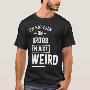 Camiseta Ni siquiera estoy drogado, solo soy rara