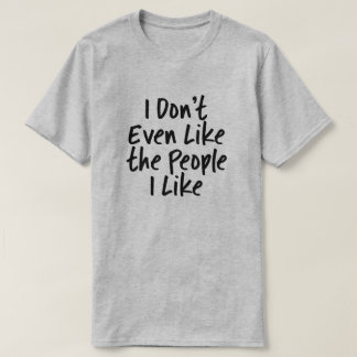 Camiseta Ni siquiera me gusta la gente que me gusta