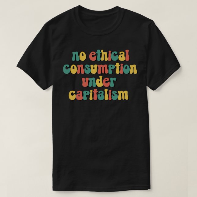 Camiseta Ningún consumo ético bajo el capitalismo (Diseño del anverso)