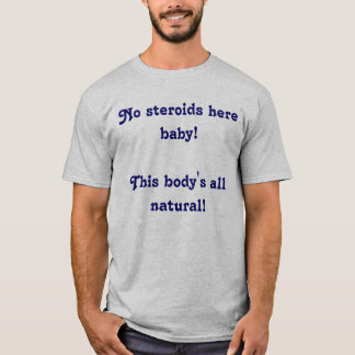 Camiseta ¡Ningún de los esteroides bebé aquí! ¡Este cuerpo