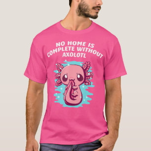 Camiseta Ningún Hogar Está Completo Sin Axolotl Dice Salama