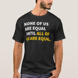 Camiseta Ninguno De Nosotros Es Igual Hasta Que Todos Somos