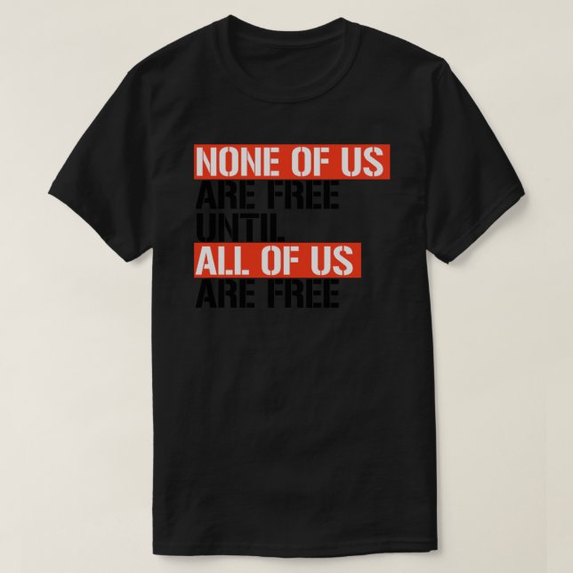Camiseta Ninguno de nosotros es libre hasta que todos seamo (Diseño del anverso)