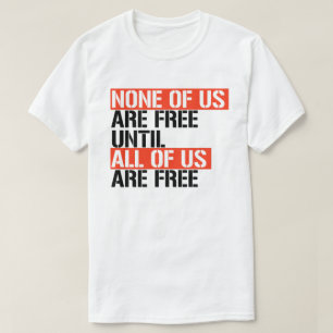 Camiseta Ninguno de nosotros es libre hasta que todos seamo
