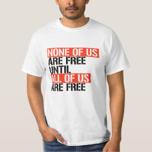 Camiseta Ninguno de nosotros es libre hasta que todos seamo